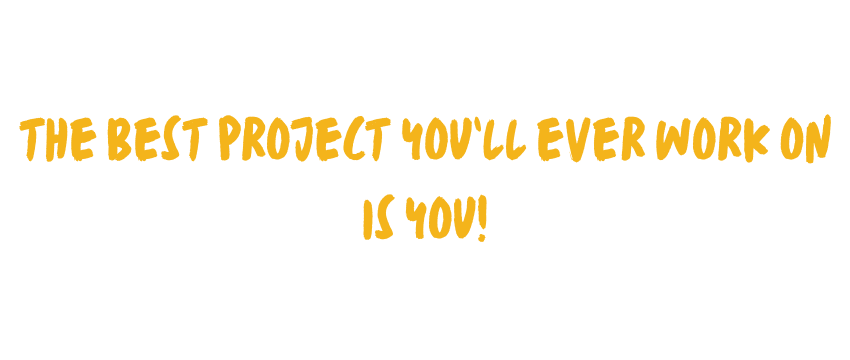 quote saying 'the best project you'll ever work on is you!